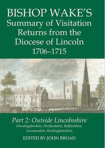 Cover image for Bishop Wake's Summary of Visitation Returns from the Diocese of Lincoln 1706-15, Part 2: Huntingdonshire, Hertfordshire (part), Bedfordshire, Leicestershire, Buckinghamshire