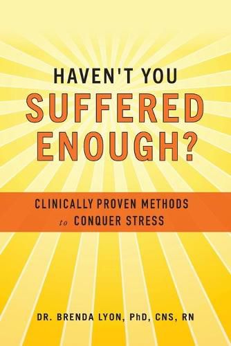 Cover image for Haven't You Suffered Enough?: Clinically Proven Methods to Conquer Stress