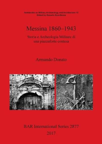 Cover image for Messina 1860-1943: Storia e Archeologia Militare di una piazzaforte contesa