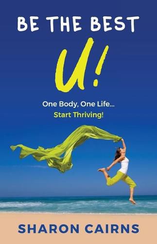 Cover image for Be The Best U: One Body, One Life - Start Thriving!