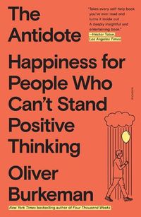 Cover image for The Antidote: Happiness for People Who Can't Stand Positive Thinking