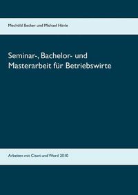 Cover image for Seminar-, Bachelor- und Masterarbeit fur Betriebswirte: Arbeiten mit Citavi und Word 2010