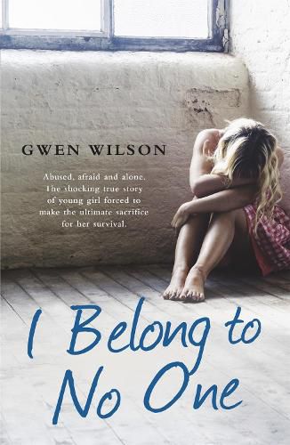 Cover image for I Belong to No One: Abused, afraid and alone. A young girl forced to make the ultimate sacrifice for her survival.