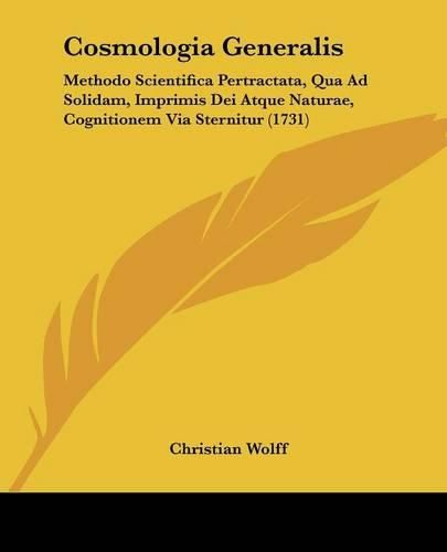 Cosmologia Generalis: Methodo Scientifica Pertractata, Qua Ad Solidam, Imprimis Dei Atque Naturae, Cognitionem Via Sternitur (1731)