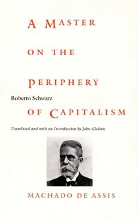 Cover image for A Master on the Periphery of Capitalism: Machado de Assis