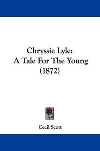 Cover image for Chryssie Lyle: A Tale For The Young (1872)