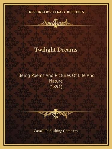 Cover image for Twilight Dreams: Being Poems and Pictures of Life and Nature (1891)