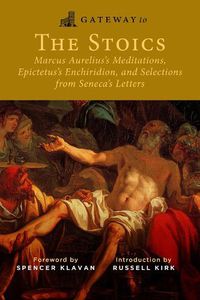 Cover image for Gateway to the Stoics: Marcus Aurelius's Meditations, Epictetus's Enchiridion, and Selections from Seneca's Letters