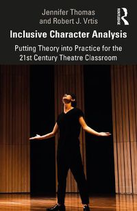 Cover image for Inclusive Character Analysis: Putting Theory into Practice for the 21st Century Theatre Classroom