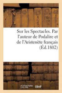 Cover image for Sur Les Spectacles. Par l'Auteur de Podalire Et de l'Aristenete Francais