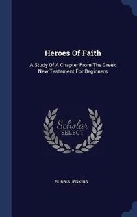 Cover image for Heroes of Faith: A Study of a Chapter from the Greek New Testament for Beginners