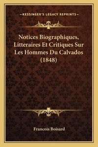 Cover image for Notices Biographiques, Litteraires Et Critiques Sur Les Hommes Du Calvados (1848)