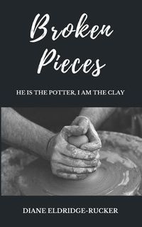 Cover image for Broken Pieces: He is the Potter, I am the Clay