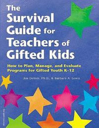 Cover image for The Survival Guide for Teachers of Gifted Kids: How to Plan, Manage and Evaluate Programmes of Gifted Youth K-12