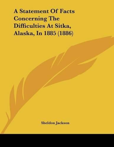 Cover image for A Statement of Facts Concerning the Difficulties at Sitka, Alaska, in 1885 (1886)