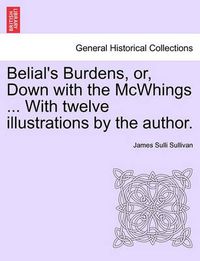 Cover image for Belial's Burdens, Or, Down with the McWhings ... with Twelve Illustrations by the Author.