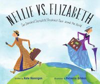 Cover image for Nellie vs. Elizabeth: Two Daredevil Journalists' Breakneck Race around the World