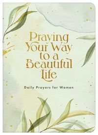 Cover image for Praying Your Way to a Beautiful Life: Daily Prayers for Women