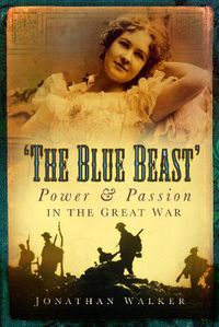 Cover image for The Blue Beast: Power and Passion in the Great War