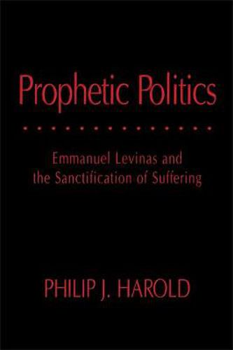 Prophetic Politics: Emmanuel Levinas and the Sanctification of Suffering