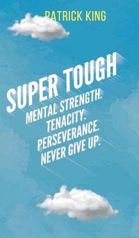 Cover image for Super Tough: Mental Strength. Tenacity. Perseverance. Never Give Up.