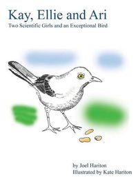 Cover image for Kay, Ellie and Ari: Two Scientific Girls and an Exceptional Bird