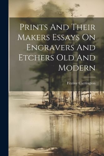 Cover image for Prints And Their Makers Essays On Engravers And Etchers Old And Modern