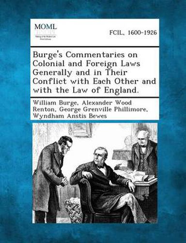 Burge's Commentaries on Colonial and Foreign Laws Generally and in Their Conflict with Each Other and with the Law of England.