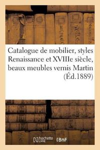 Cover image for Catalogue d'Un Elegant Mobilier, Styles Renaissance Et Xviiie Siecle, Beaux Meubles Vernis Martin: Belles Tapisseries Du Temps de Louis XIV Et de Style Moyen-Age