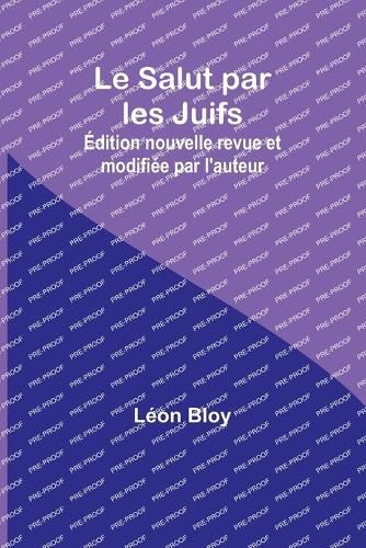 Le Salut par les Juifs; Edition nouvelle revue et modifiee par l'auteur