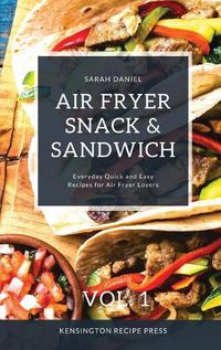 Cover image for Air Fryer Snack and Sandwich Vol. 1: Everyday Quick and Easy Recipes for Air Fryer Lovers