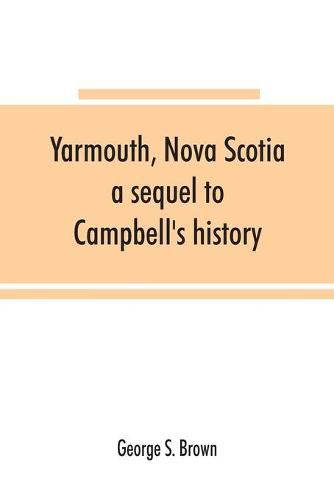 Cover image for Yarmouth, Nova Scotia: a sequel to Campbell's history