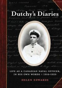 Cover image for Dutchy's Diaries: Life as a Canadian Naval Officer, In His Own Words: 1916-1929