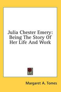 Cover image for Julia Chester Emery: Being the Story of Her Life and Work