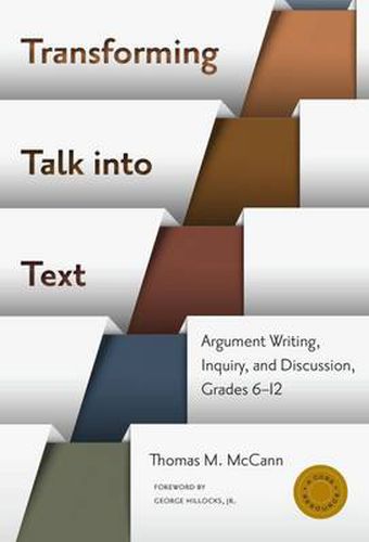 Cover image for Transforming Talk into Text: Argument Writing, Inquiry, and Discussion, Grades 6-12
