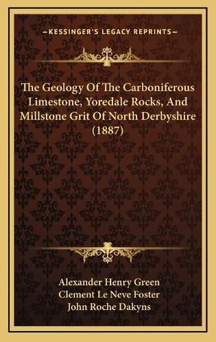 The Geology of the Carboniferous Limestone, Yoredale Rocks, and Millstone Grit of North Derbyshire (1887)