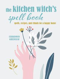 Cover image for The Kitchen Witch's Spell Book: Spells, Recipes, and Rituals for a Happy Home