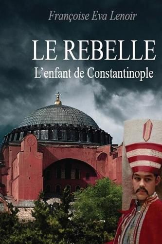 Cover image for Le rebelle: L'enfant de Constantinople