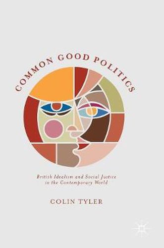 Cover image for Common Good Politics: British Idealism and Social Justice in the Contemporary World