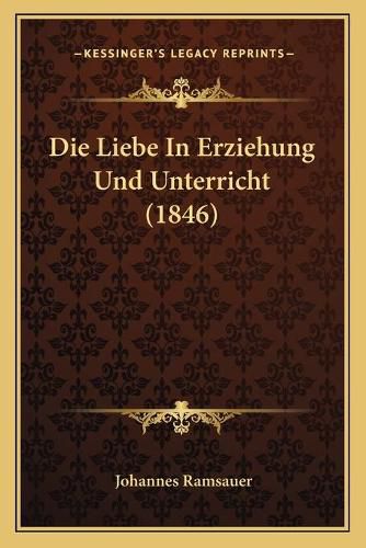 Cover image for Die Liebe in Erziehung Und Unterricht (1846)