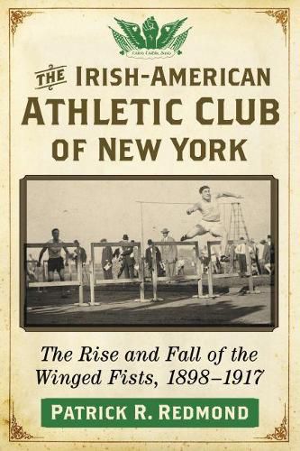 Cover image for The Irish-American Athletic Club of New York: The Rise and Fall of the Winged Fists, 1898-1917