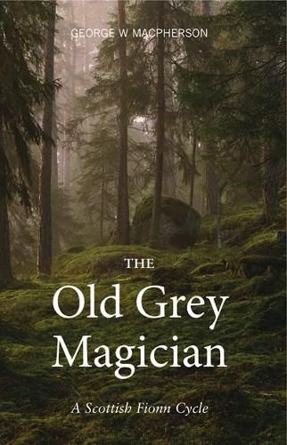 The Old Grey Magician: A Scottish Fionn Cycle