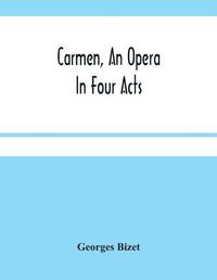 Cover image for Carmen, An Opera In Four Acts