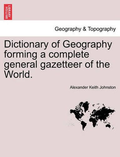 Cover image for Dictionary of Geography Forming a Complete General Gazetteer of the World. Second Edition, Thoroughly Revised and Corrected.