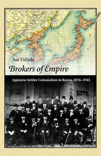 Cover image for Brokers of Empire: Japanese Settler Colonialism in Korea, 1876-1945