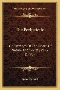 Cover image for The Peripatetic: Or Sketches of the Heart, of Nature and Society V1-3 (1793)