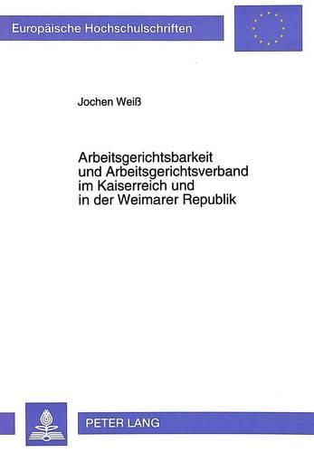 Cover image for Arbeitsgerichtsbarkeit Und Arbeitsgerichtsverband Im Kaiserreich Und in Der Weimarer Republik