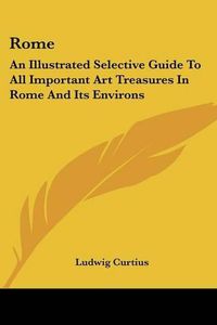 Cover image for Rome: An Illustrated Selective Guide to All Important Art Treasures in Rome and Its Environs