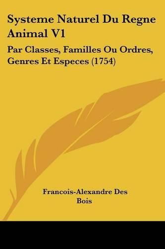 Systeme Naturel Du Regne Animal V1: Par Classes, Familles Ou Ordres, Genres Et Especes (1754)