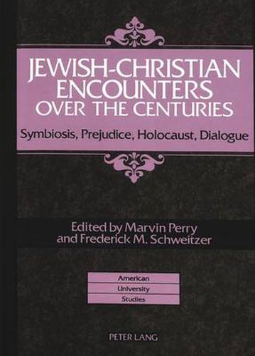 Jewish-Christian Encounters Over the Centuries: Symbiosis,Prejudice,Holocaust,Dialogue